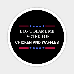 Don't Blame Me I Voted For Chicken and Waffles Magnet